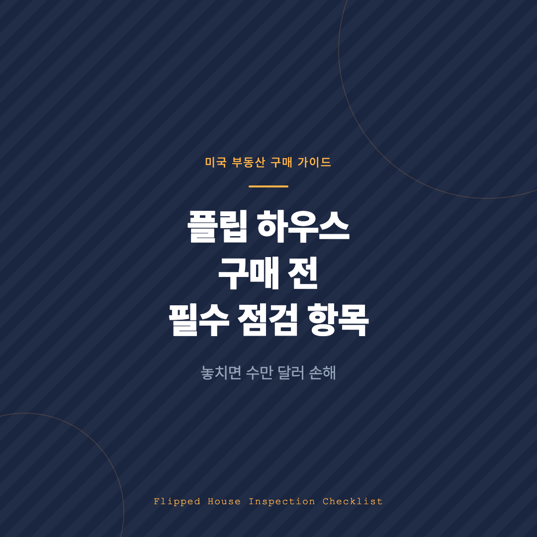플립 하우스 구매 전 필수 점검 항목 — 놓치면 수만 달러 손해
